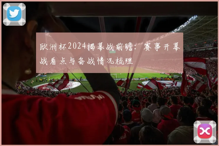 欧洲杯2024揭幕战前瞻:赛事开幕战看点与备战情况梳理