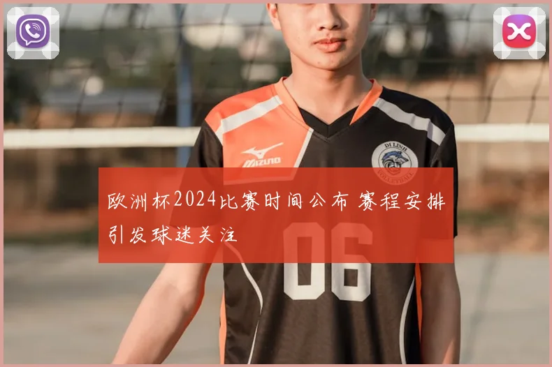 欧洲杯2024比赛时间公布 赛程安排引发球迷关注